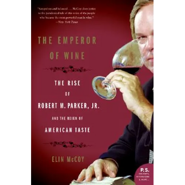 The Emperor of Wine: The Rise of Robert M. Parker, Jr., and the Reign of American Taste