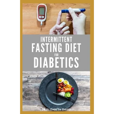 Intermittent Fasting Diet for Diabetics: Preventing and Reversing Diabetes With Intermittent Fasting 16/8: Includes Delicious Recipes, Meal Plan and C