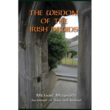 The Wisdom of the Irish Druids: Archdruid of Tara and Ireland