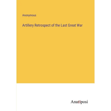 Artillery Retrospect of the Last Great War