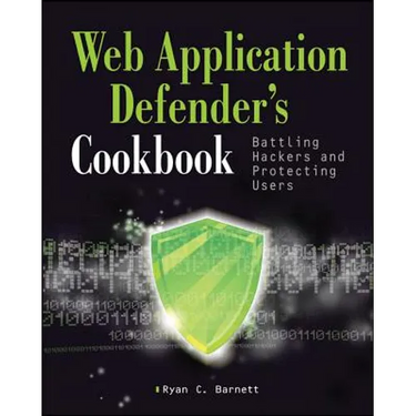 Web Application Defender's Cookbook: Battling Hackers and Protecting Users