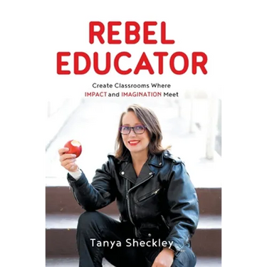 Rebel Educator: Create Classrooms Where Impact and Imagination Meet