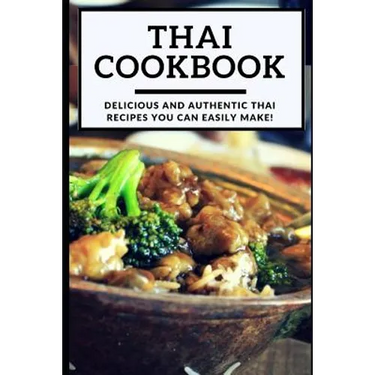 Thai Cookbook: Delicious and Authentic Thai Recipes You Can Easily Make!