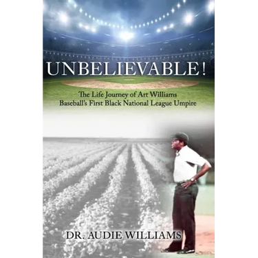 UNBELIEVABLE! The Life Journey of Art Williams: Baseball's First Black National League Umpire