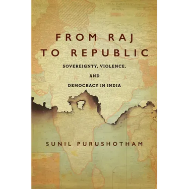 From Raj to Republic: Sovereignty, Violence, and Democracy in India