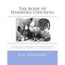 The Book of Hamburg Chickens: The Mating, Rearing and Management of Different Varieties of Hamburgs