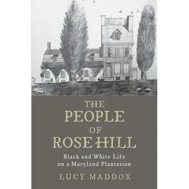 The People of Rose Hill: Black and White Life on a Maryland Plantation