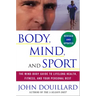 Body, Mind and Sport: The Mind-Body Guide to Lifelong Health, Fitness, and Your Personal Best
