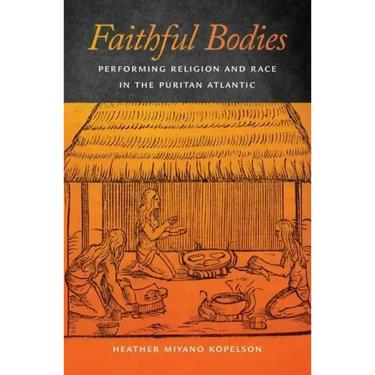 Faithful Bodies: Performing Religion and Race in the Puritan Atlantic