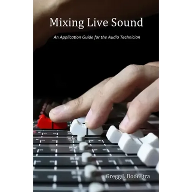 Mixing Live Sound: An Application Guide for the Audio Technician