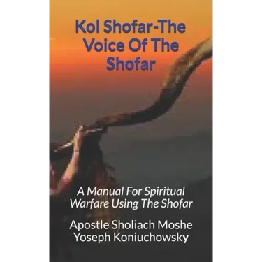 Kol Shofar-Voice Of The Shofar: A Manual For Spiritual Warfare Using The Shofar