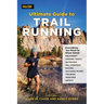 Ultimate Guide to Trail Running: Everything You Need to Know about Equipment, Finding Trails, Nutrition, Hill Strategy, Racing, Avoiding Injury, Train