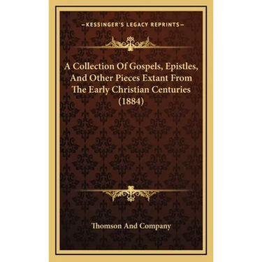 A Collection Of Gospels, Epistles, And Other Pieces Extant From The Early Christian Centuries (1884)