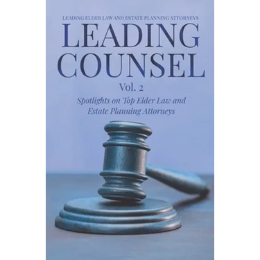 Leading Counsel: Spotlights on Top Elder Law and Estate Planning Attorneys Vol. 2