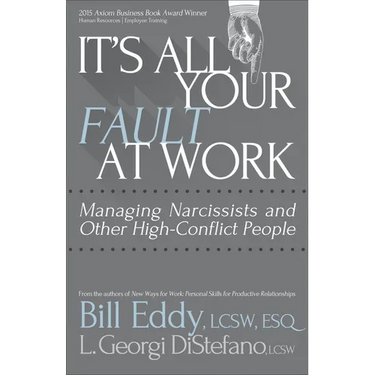 It's All Your Fault at Work!: Managing Narcissists and Other High-Conflict People