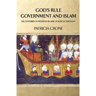 God's Rule - Government and Islam: Six Centuries of Medieval Islamic Political Thought