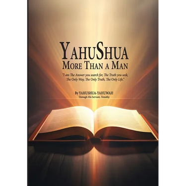 YAHUSHUA More Than a Man: "I am The Answer you search for, The Truth you seek, The Only Way, The Only Truth, The Only Life."