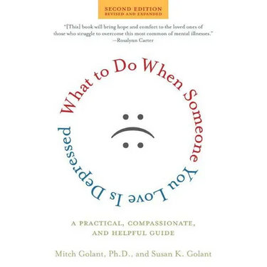 What to Do When Someone You Love Is Depressed: A Practical, Compassionate, and Helpful Guide