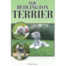 The Bedlington Terrier: A Complete and Comprehensive Beginners Guide To: Buying, Owning, Health, Grooming, Training, Obedience, Understanding