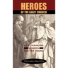 Heroes of the Early Church: Life-Changing Lessons for the Young