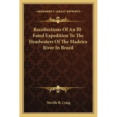 Recollections of an Ill-Fated Expedition to the Headwaters of the Madeira River in Brazil