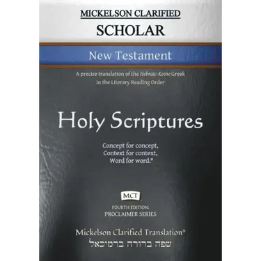 Mickelson Clarified Scholar New Testament, MCT: A precise translation of the Hebraic-Koine Greek in the Literary Reading Order