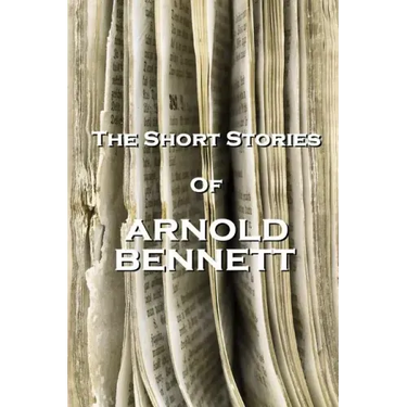 The Short Stories Of Arnold Bennett