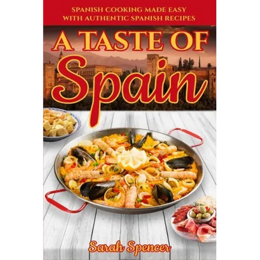 A Taste of Spain: Traditional Spanish Cooking Made Easy with Authentic Spanish Recipes