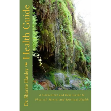 Health Guide: A Convenient and Easy Guide to Physical, Mental and Spiritual Health