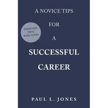 A Novice Tips for a Successful Career: Tried and True Basic Steps