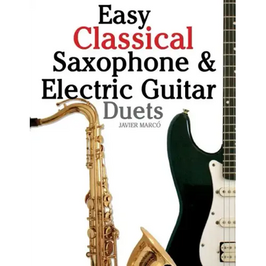 Easy Classical Saxophone & Electric Guitar Duets: For Alto, Baritone, Tenor & Soprano Saxophone Player. Featuring Music of Mozart, Handel, Strauss, Gr