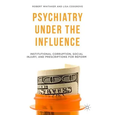 Psychiatry Under the Influence: Institutional Corruption, Social Injury, and Prescriptions for Reform