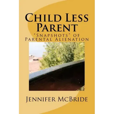 Child Less Parent: "Snapshots" of Parental Alienation: Information for Divorced or Divorcing Parents