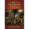 I Am the Problem!: My struggle with sin, the law that accuses me, and the gospel that sets me free