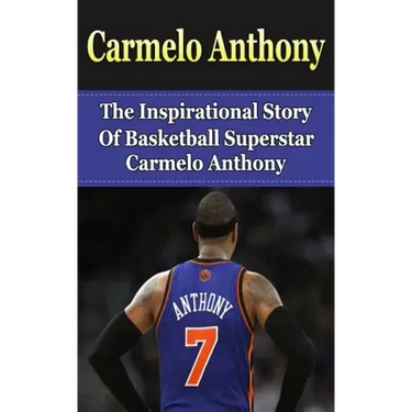 Carmelo Anthony: The Inspirational Story of Basketball Superstar Carmelo Anthony