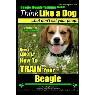 Beagle, Beagle Training AAA AKC: Think Like a Dog, But Don't Eat Your Poop! Beagle Breed Expert Training: Here's EXACTLY How to TRAIN Your Beagle