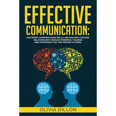 Effective Communication: Mastering Communication Skills and Building Lifelong Relationships Through Powerful Training and Strategies That Are P