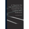 A Treatise On the Differential Geometry of Curves and Surfaces