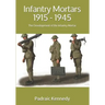 Infantry Mortars 1915 - 1945: The Development of the Infantry Mortar