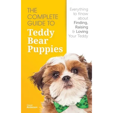 The Complete Guide To Teddy Bear Puppies: Everything to Know About Finding, Raising, and Loving your Teddy