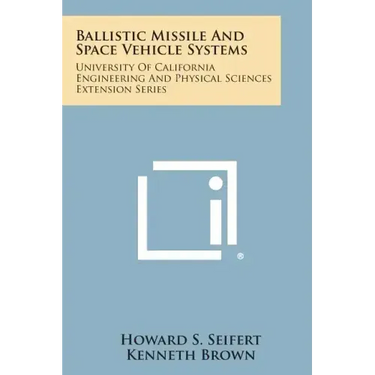 Ballistic Missile and Space Vehicle Systems: University of California Engineering and Physical Sciences Extension Series