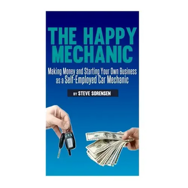 The Happy Mechanic: Making Money and Starting Your Own Business as a Self-Employed Car Mechanic