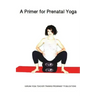 A Primer for Prenatal Yoga: Adaptations and Modifications for Teaching Yoga To Pregnant Students