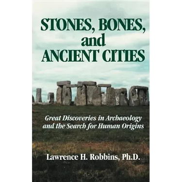 Stones, Bones, and Ancient Cities: Great Discoveries in Archaeology and the Search for Human Origins