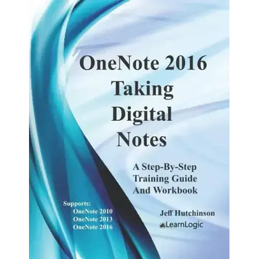 OneNote 2016 - Taking Digital Notes: Supports OneNote 2010, 2013, and 2016