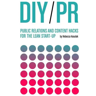 DIY PR: Public Relations and Content Hacks for the Lean Start-up
