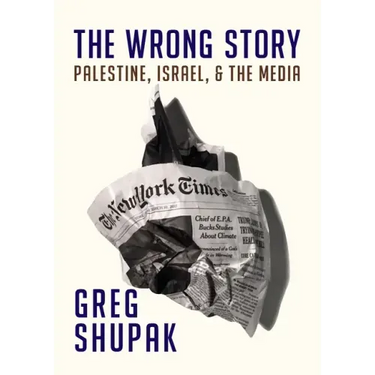 The Wrong Story: Palestine, Israel and the Media