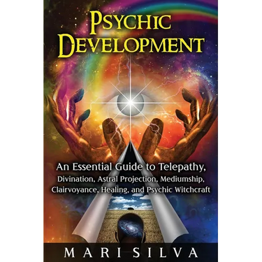 Psychic Development: An Essential Guide to Telepathy, Divination, Astral Projection, Mediumship, Clairvoyance, Healing, and Psychic Witchcraft