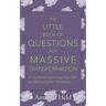 The Little Book of Questions for Massive Transformation: A Guide to Improving Your Life by Asking Better Questions