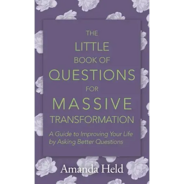 The Little Book of Questions for Massive Transformation: A Guide to Improving Your Life by Asking Better Questions
